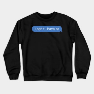 I can't I have OT Crewneck Sweatshirt